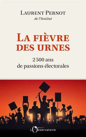 La fièvre des urnes : 2.500 ans de passions électorales - Laurent Pernot