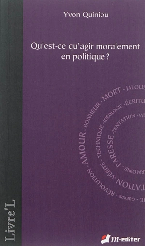 Qu'est-ce qu'agir moralement en politique ? - Yvon Quiniou