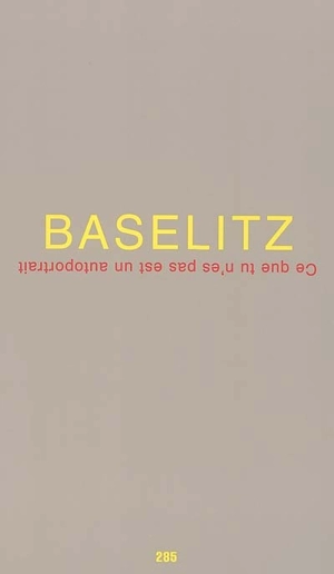 Ce que tu n'es pas est un autoportrait - Georg Baselitz