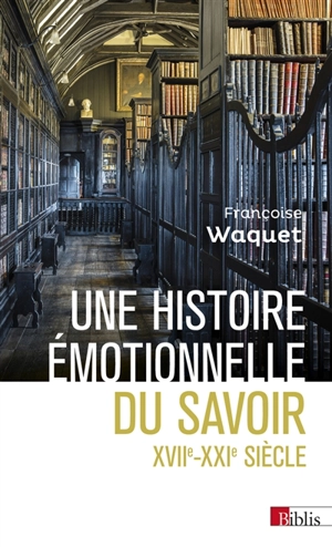 Une histoire émotionnelle du savoir : XVIIe-XXIe siècle - Françoise Waquet