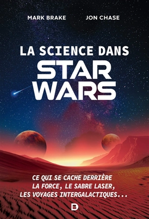 La science dans Star Wars : ce qui se cache derrière la force, le sabre laser, les voyages intergalactiques... - Mark Brake