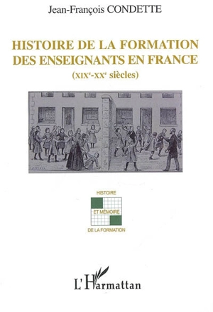 Histoire de la formation des enseignants en France : XIXe-XXe siècles - Jean-François Condette