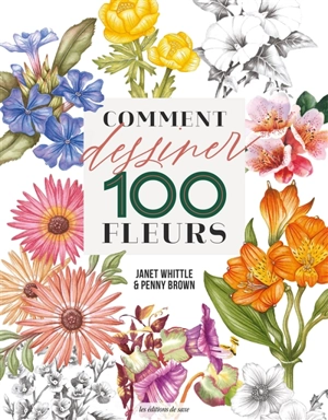 Comment dessiner 100 fleurs - Janet Whittle