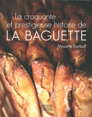 La craquante et prestigieuse histoire de la baguette - Mouette Barboff
