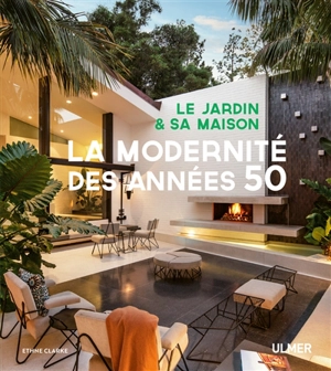 La modernité des années 50 : le jardin & sa maison - Ethne Clarke