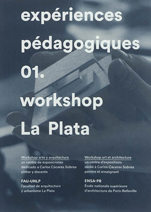 Expériences pédagogiques. Vol. 1. Workshop La Plata : workshop arte y arquitectura : un centro de exposiciones dedicado a Carlos Caceres Sobrea pintor y docente. Workshop La Plata : workshop art et architecture : un centre d'expositions dédié à Carlo