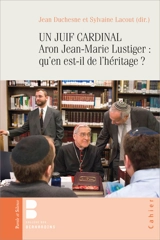 Un Juif cardinal, Aron Jean-Marie Lustiger : qu'en est-il de l'héritage ? : journées d'études du Centre chrétien d'études juives (septembre 2017 et septembre 2021)