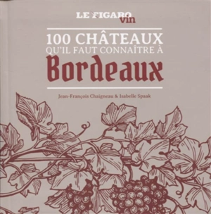 100 châteaux qu'il faut connaître à Bordeaux - Jean-François Chaigneau