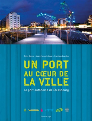 Un port au coeur de la ville : le port autonome de Strasbourg - Didier Bonnet