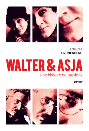 Walter & Asja : une histoire de passions - Antonia Grunenberg