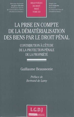 La prise en compte de la dématérialisation des biens par le droit pénal : contribution à l'étude de la protection pénale de la propriété - Guillaume Beaussonie