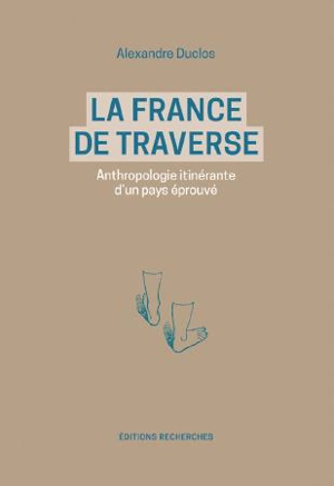 La France de traverse : anthropologie itinérante d'un pays éprouvé - Alexandre Duclos