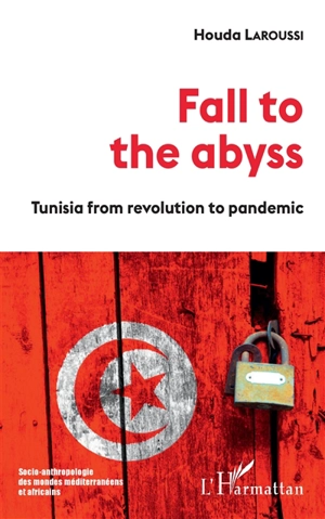 Fall to the abyss : Tunisia from revolution to pandemic - Houda Laroussi