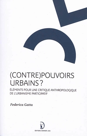 (Contre)pouvoirs urbains ? : éléments pour une critique anthropologique de l'urbanisme participatif - Federica Gatta