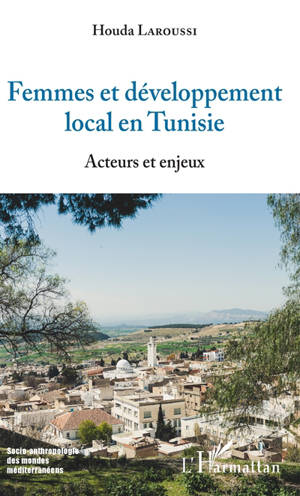 Femmes et développement local en Tunisie : acteurs et enjeux - Houda Laroussi