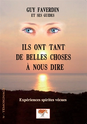 Ils ont tant de belles choses à nous dire : expériences spirites vécues : conversation avec mes guides - Guy Faverdin