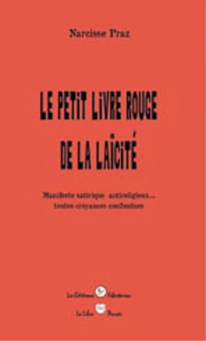 Le petit livre rouge de la laïcité : manifeste satirique antireligieux... toutes croyances confondues - Narcisse Praz