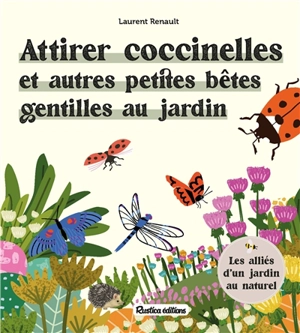 Attirer coccinelles et autres petites bêtes gentilles au jardin : les alliés d'un jardin au naturel - Laurent Renault