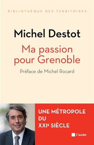Ma passion pour Grenoble : une métropole du XXIe siècle - Michel Destot