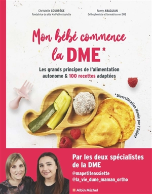 Mon bébé commence la DME (diversification menée par l'enfant) : les grands principes de l'alimentation autonome & 100 recettes adaptées - Christelle Courrege