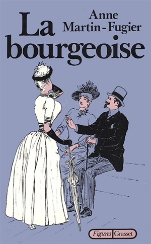 La Bourgeoise, la femme au temps de Paul Bourget - Anne Martin-Fugier