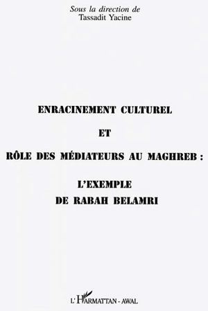 Enracinement culturel et rôle des médiateurs au Maghreb : l'exemple de Rabah Belamri : actes du colloque du 29 février 1996, Maison des sciences de l'homme