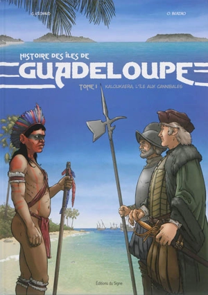 Histoire des îles de Guadeloupe. Vol. 1. Kaloukaera, l'île aux cannibales - Gérard Richard