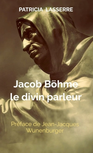 Jacob Böhme : le divin parleur - Patricia Lasserre