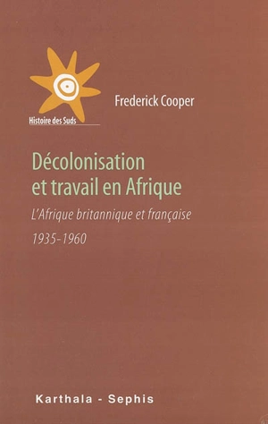 Décolonisation et travail en Afrique : l'Afrique britannique et française : 1935-1960 - Frederick Cooper