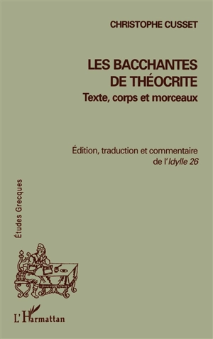 Les Bacchantes de Théocrite : texte, corps et morceaux : édition, traduction et commentaire de l'Idylle 26 - Christophe Cusset