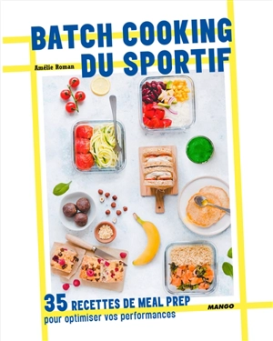 Batch cooking du sportif : 35 recettes de meal prep pour optimiser vos performances - Amélie Roman