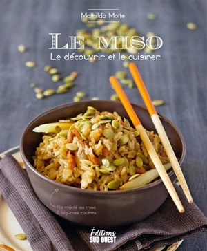 Le miso : le découvrir et le cuisiner - Mathilda Motte