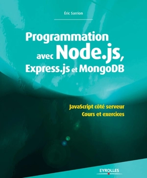 Programmation avec Node.js, Express.js et MongoDB : JavaScript côté serveur - Eric Sarrion