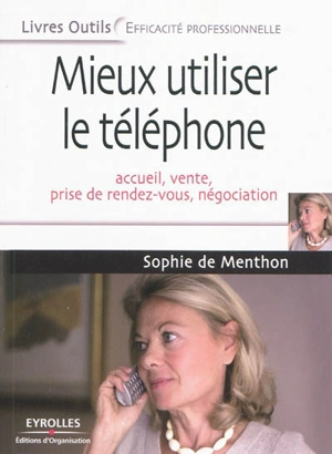 Mieux utiliser le téléphone : accueil, vente, prise de rendez-vous, négociation - Sophie de Menthon