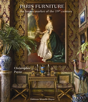 Paris furniture : the luxury market of the 19th century - Christopher Mackley Payne