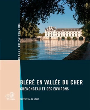 Bléré en vallée du Cher : Chenonceau et ses environs - Centre-Val de Loire. Service Patrimoine et inventaire