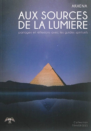 Aux sources de la lumière : partages et réflexions avec les guides spirituels - Akhena