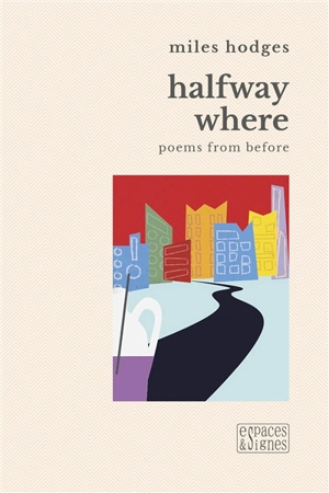 Halfway where : poems from before - Miles Hodges