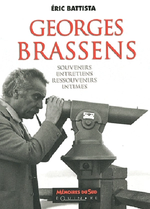 Georges Brassens : entretiens et souvenirs intimes - Eric Battista