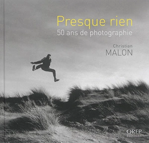 Presque rien : 50 ans de photographie - Christian Malon