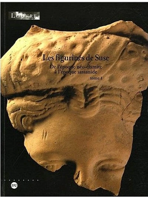 Les figurines de Suse : de l'époque néo-élamite à l'époque sassanide - Musée du Louvre (Paris). Département des antiquités orientales