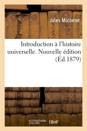 Introduction à l'histoire universelle. Nouvelle édition : suivie d'un discours d'ouverture à la Faculté des lettres - Jules Michelet