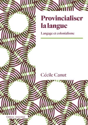 Provincialiser la langue : langage et colonialisme - Cécile Canut