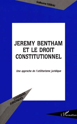 Jeremy Bentham et le droit constitutionnel : une approche de l'utilitarisme juridique - Guillaume Tusseau