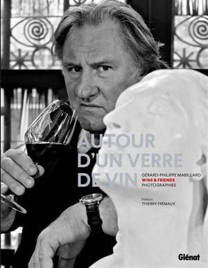 Autour d'un verre de vin : wine & friends - Gérard-Philippe Mabillard