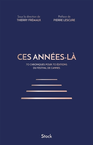 Ces années-là : 70 chroniques pour 70 éditions du Festival de Cannes