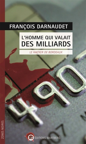 L'homme qui valait des milliards : le hacker de Bordeaux - François Darnaudet-Malvy