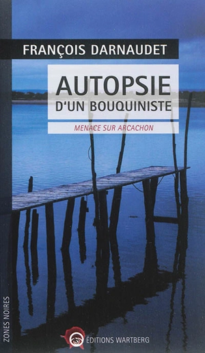 Autopsie d'un bouquiniste : menace sur Arcachon - François Darnaudet-Malvy