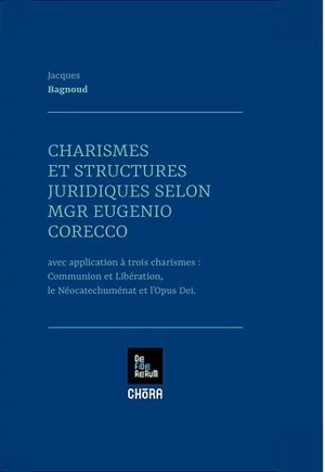 Charismes et structures juridiques selon Mgr Corecco : avec application à trois charismes : Communion et Libération, le Néocatéchuménat et l'Opus Dei - Jacques Bagnoud