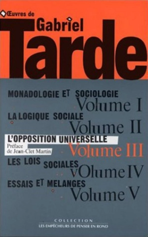 Oeuvres de Gabriel Tarde : seconde série. Vol. 3. L'opposition universelle - Gabriel Tarde